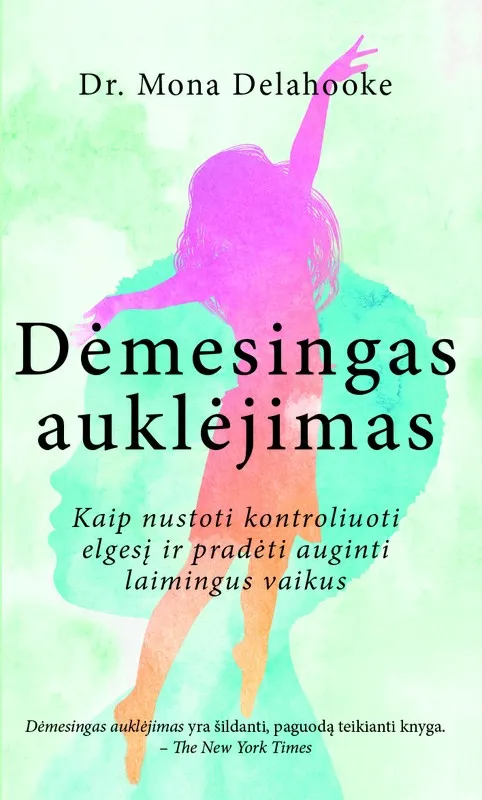 Dėmesingas auklėjimas. Kaip nustoti kontroliuoti elgesį ir pradėti auginti laimingus, lanksčius vaikus