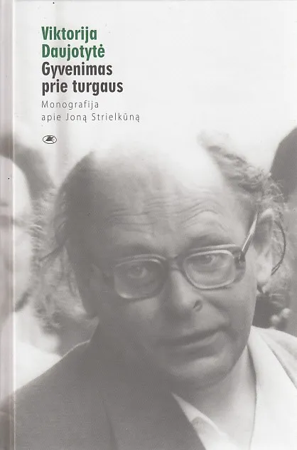 Gyvenimas prie turgaus. Monografija apie J. Strielkūną