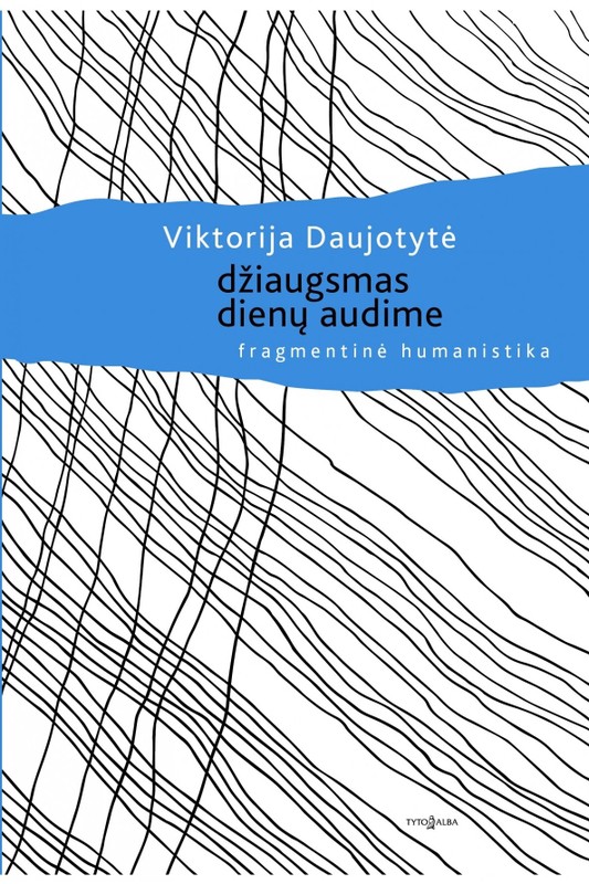 Džiaugsmas dienų audime. Fragmentinė humanistika