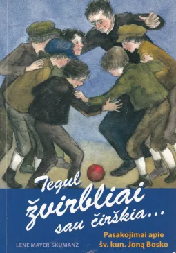 Tegul žvirbliai sau čirškia... Pasakojimai apie šv. kun. Joną Bosko