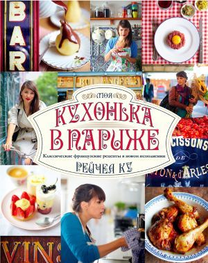 Моя кухонька в Париже: классические французские рецепты