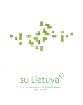 SU LIETUVA. TĖVYNĖS SĄJUNGOS-LIETUVOS KRIKŠČIONIŲ DEMOKRATŲ 20 METŲ ISTORIJA