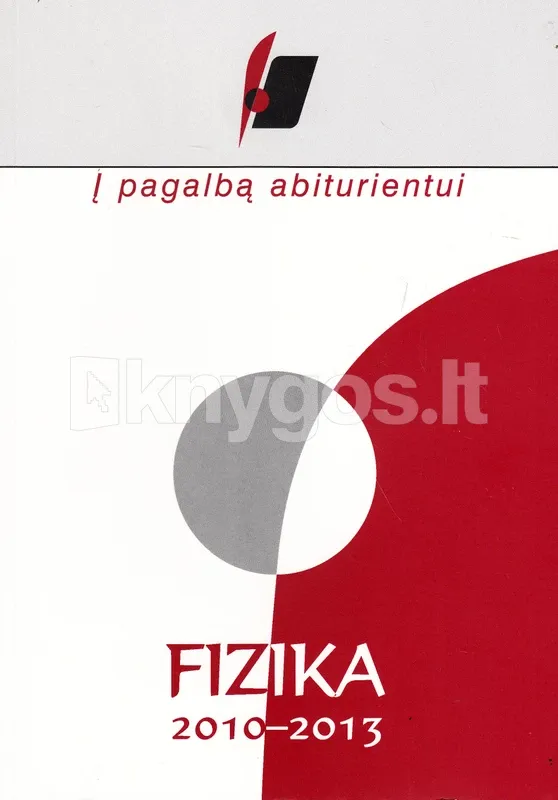 Į pagalbą abiturientui. Fizika 2010–2013 metų brandos egzaminų užduotys