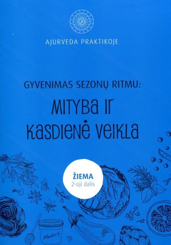Ajurveda praktikoje. Gyvenimas sezonų ritmu: mityba ir kasdienė veikla, II dalis