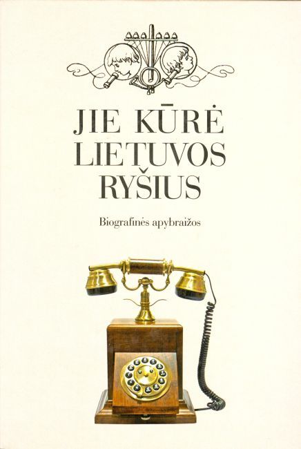 Jie kūrė Lietuvos ryšius. Biografinės apybraižos