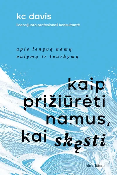 Kaip prižiūrėti namus, kai skęsti. Apie lengvą namų tvarkymą ir valymą