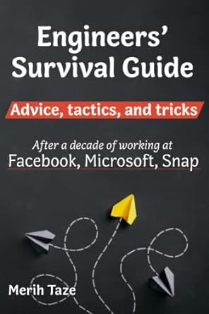 Engineers Survival Guide: Advice, tactics, and tricks After a decade of working