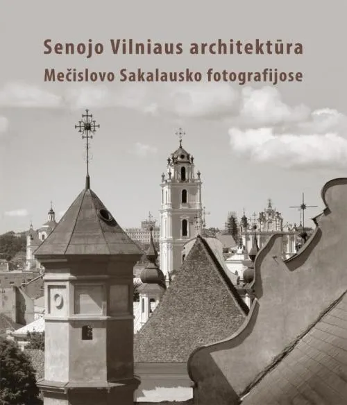 Senojo Vilniaus architektūra Mečislovo Sakalausko fotografijose