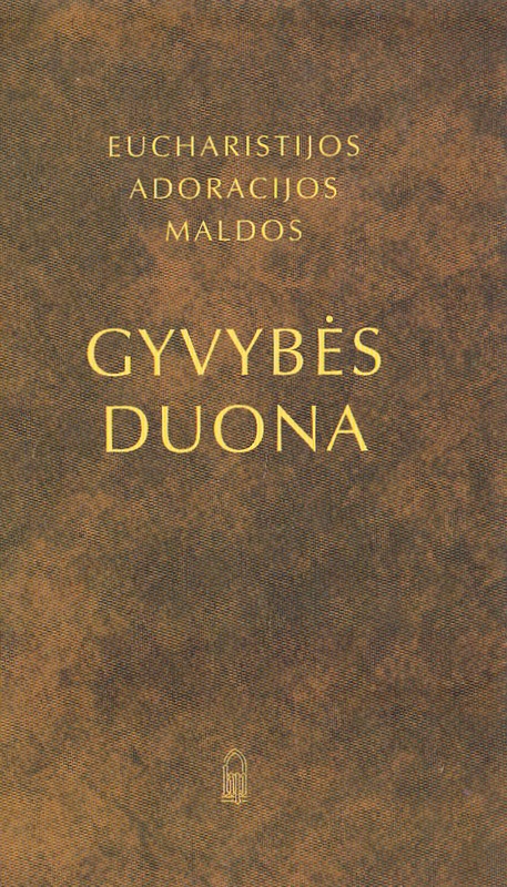 Gyvybės duona. Eucharistijos adoracijos maldos