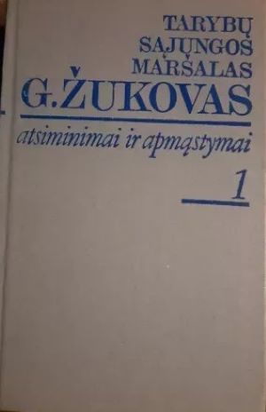 TARYBŲ SĄJUNGOS MARŠALAS G. ŽUKOVAS. ATSIMINIMAI IR APMĄSTYMAI . I  DALIS.