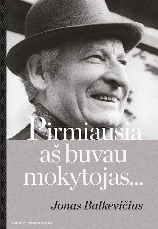Pirmiausia aš buvau mokytojas… Jonas Balkevičius