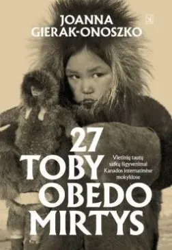 27 Toby Obedo mirtys: pirmųjų Tautų vaikų išgyvenimai Kanados internatinėse mokyklose