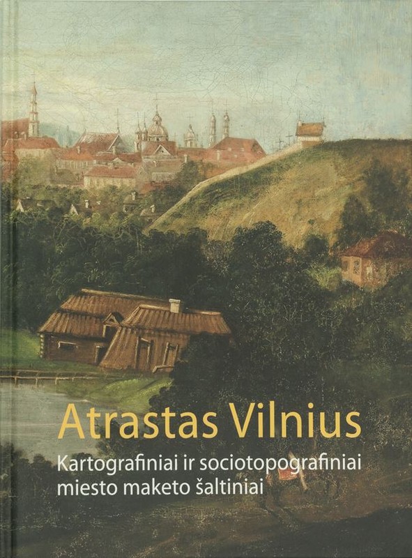 Atrastas Vilnius. Kartografiniai ir sociotopografiniai miesto maketo šaltiniai