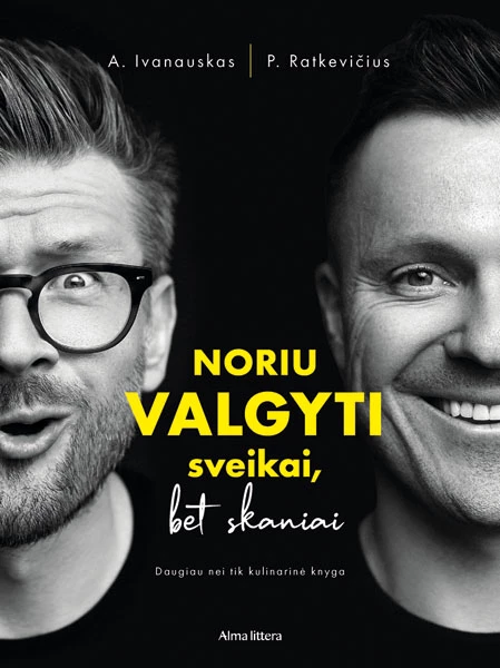 Noriu valgyti sveikai, bet skaniai. Daugiau nei tik kulinarinė knyga