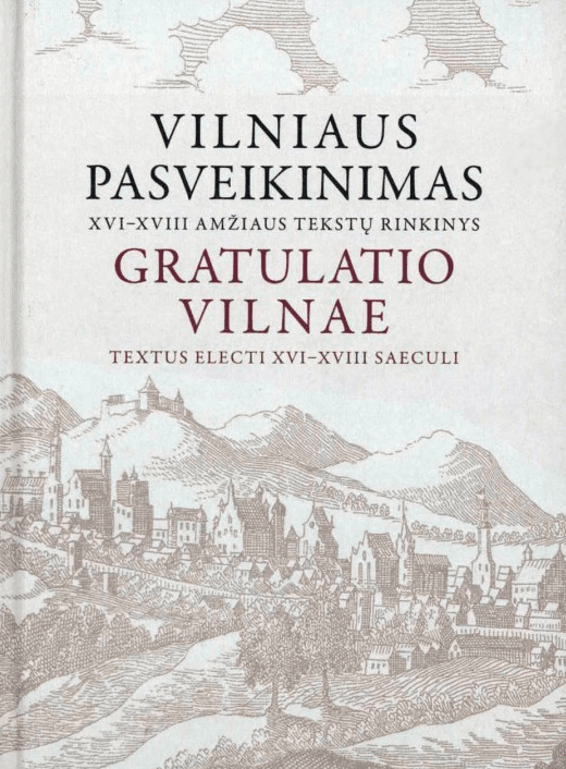 Gratulatio Vilnae. Vilniaus pasveikinimas. XVI–XVIII amžiaus tekstų rinkinys
