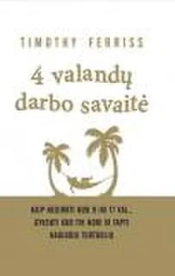 4 valandų darbo savaitė: kaip nedirbti nuo 9 iki 17 val., gyventi kur tik nori i