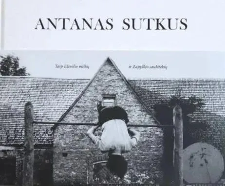 Antanas Sutkus: tarp Ežerėlio miškų ir Zapyškio saulėtekių