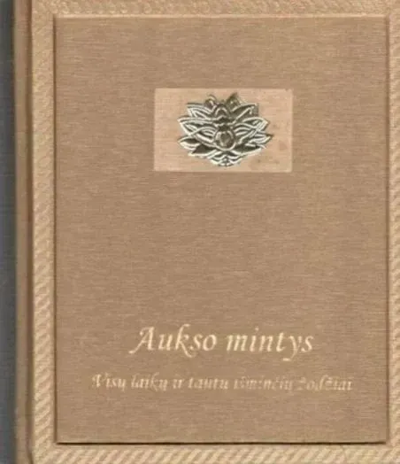 Aukso mintys. Visų laikų ir tautų išminčių žodžiai.