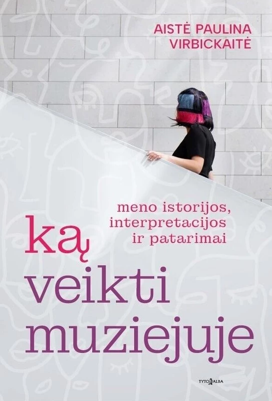 Ką veikti muziejuje. Meno istorijos, interpretacijos ir patarimai