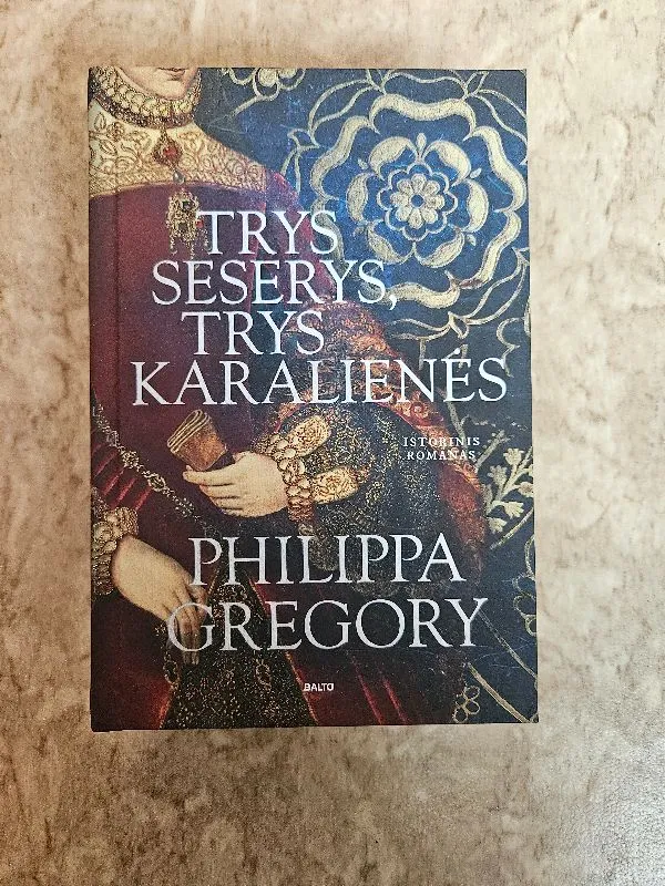 Trys seserys, trys karalienės. Naujas istorinių romanų autorės Philippos Gregory