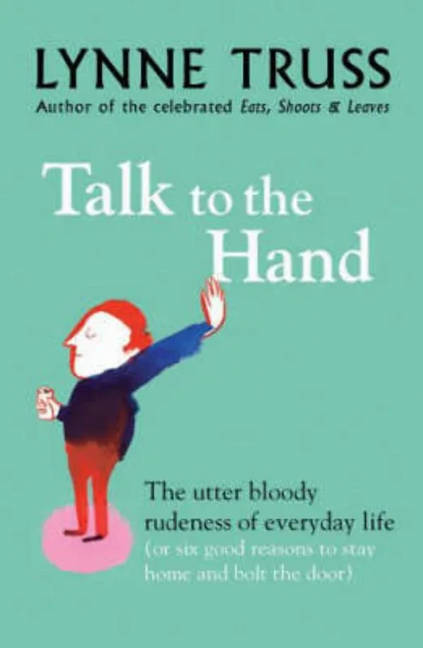 Talk to the Hand : The Utter Bloody Rudeness of Everyday Life