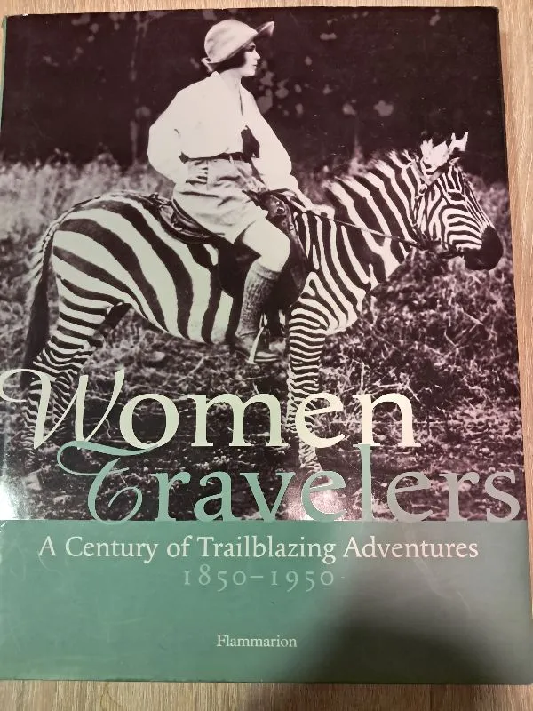Women Travelers. A Century of Trailblazing Adventures 1850 - 1950