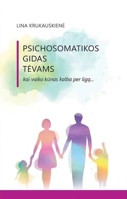 PSICHOSOMATIKOS GIDAS TĖVAMS. Kai vaiko kūnas kalba per ligą...
