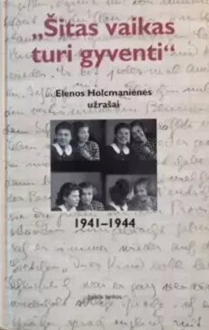 „Šitas vaikas turi gyventi“. Elenos Holcmanienės užrašai 1941–1944