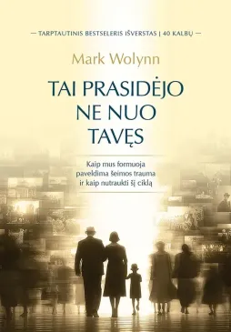 TAI PRASIDĖJO NE NUO TAVĘS. Kaip mus formuoja paveldima šeimos trauma