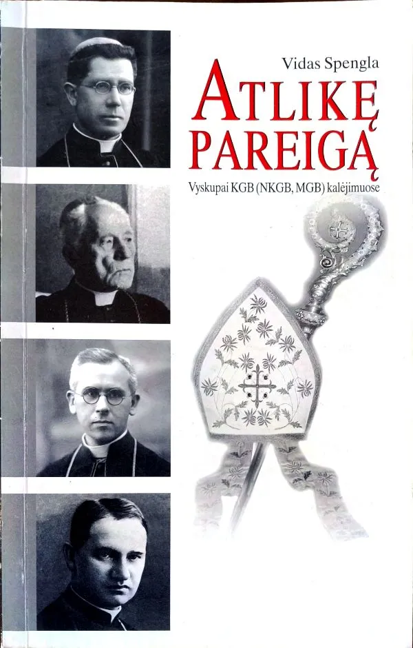 Atlikę pareigą. Vyskupai KGB kalėjimuose