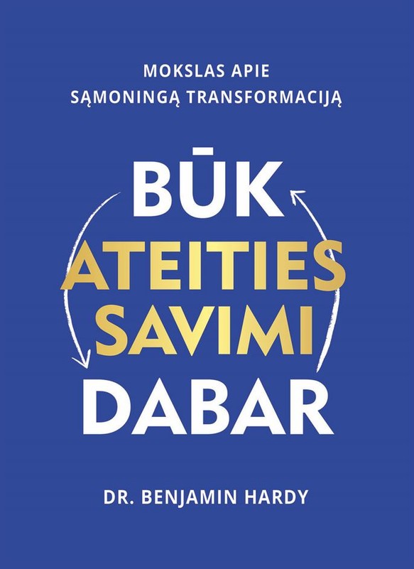 BŪK ATEITIES SAVIMI DABAR. Mokslas apie sąmoningą transformaciją
