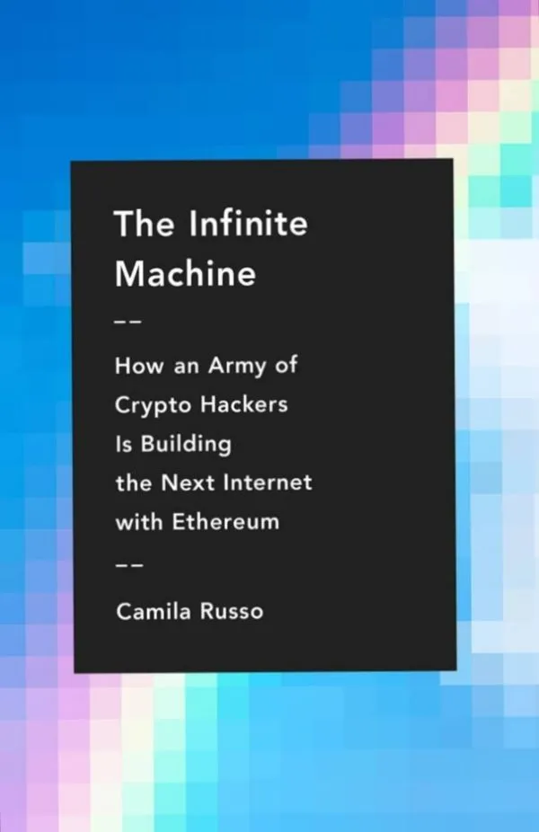 The Infinite Machine: How an Army of Crypto-Hackers Is Building the Next Internet with Ethereum