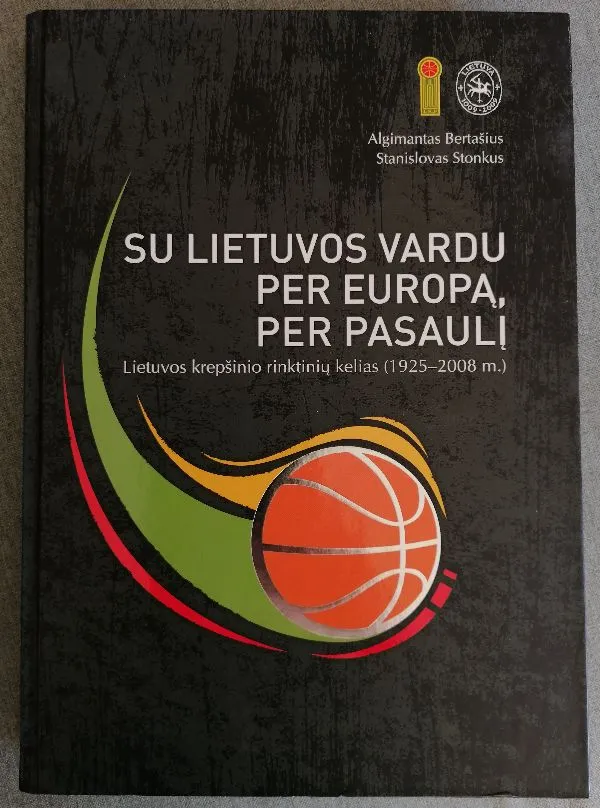 Su Lietuvos Vardu Per Europa, Per Pasaulį. Lietuvos krepšinio rinktinių kelias