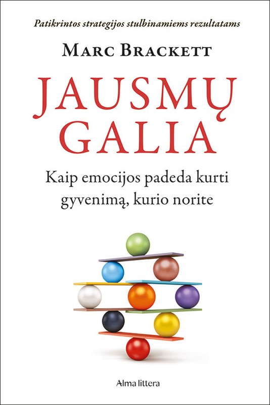 Jausmų galia. Kaip emocijos padeda kurti gyvenimą, kurio norite