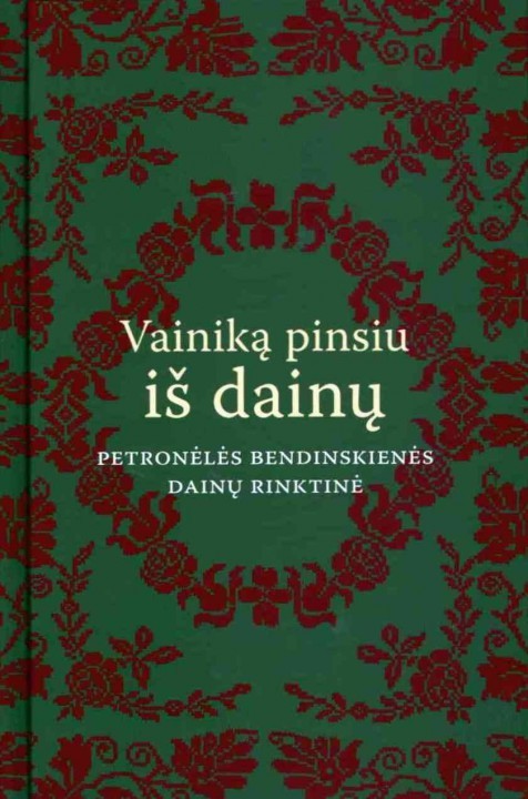 VAINIKĄ PINSIU IŠ DAINŲ. Petronėlės Bendinskienės dainų rinktinė