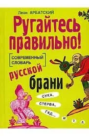 Rugaites pravilno! Sovremennyi slovar russkoi brani