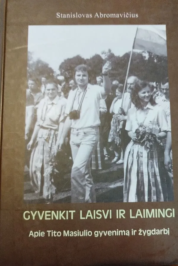 Gyvenkit laisvi ir laimingi.Apie Tito Masiulio gyvenimą ir žygdarbįbį