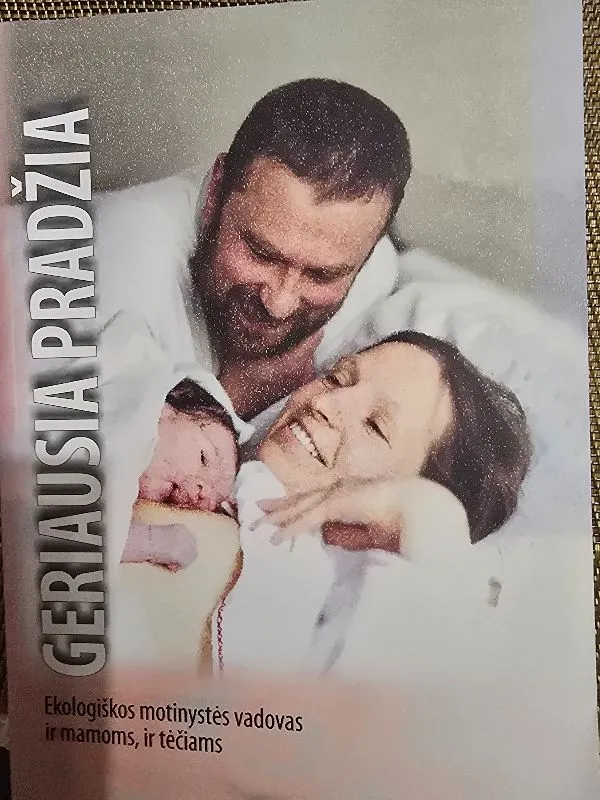 Geriausia pradžia.Ekologiškos motinystės vadovas ir mamoms,ir tėčiams